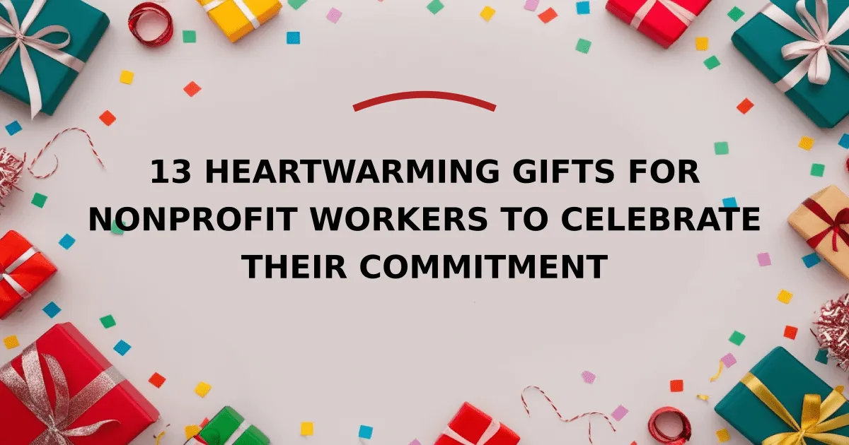 13 Heartwarming Gifts for Nonprofit Workers to Celebrate Their Commitment